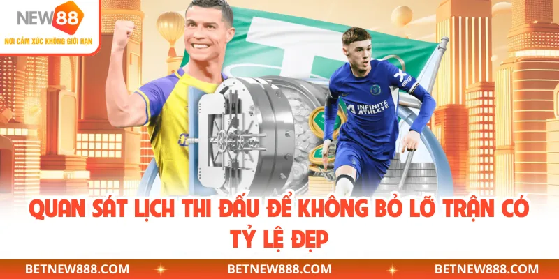 Quan sát lịch thi đấu để không bỏ lỡ trận có tỷ lệ đẹp