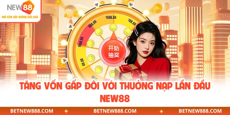 Tăng vốn gấp đôi với thưởng nạp lần đầu NEW88